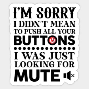 I'm Sorry I Didn't Mean To Push All Your Buttons Sticker